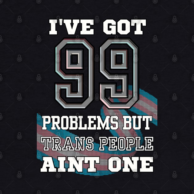 99 Problems But TRANS PEOPLE Aint One by TJWDraws